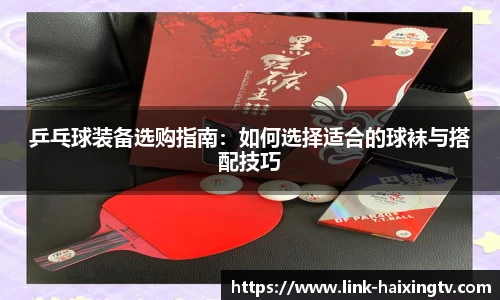 乒乓球装备选购指南：如何选择适合的球袜与搭配技巧