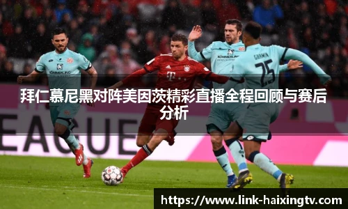 拜仁慕尼黑对阵美因茨精彩直播全程回顾与赛后分析